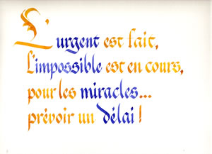 l'urgent est fait, l'impossible est en cours, pour les miracles, prévoir un délai.